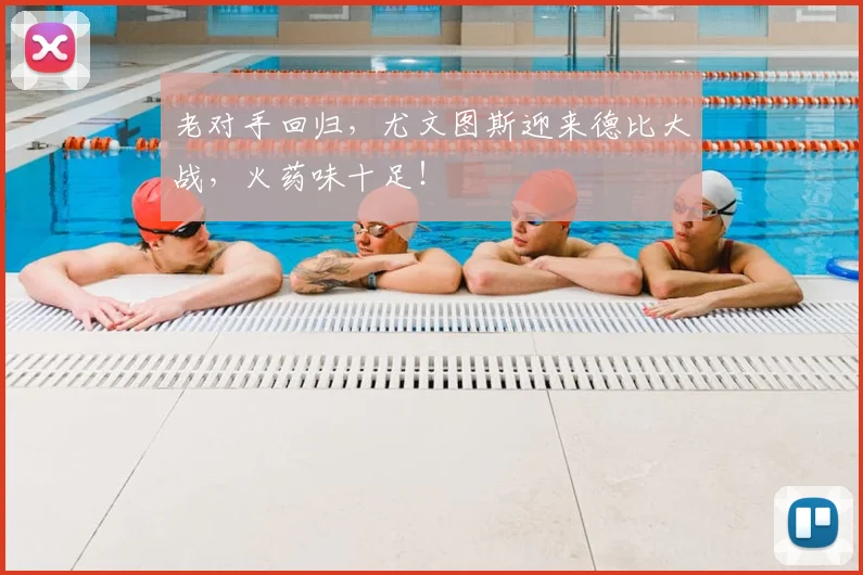 老对手回归，尤文图斯迎来德比大战，火药味十足！