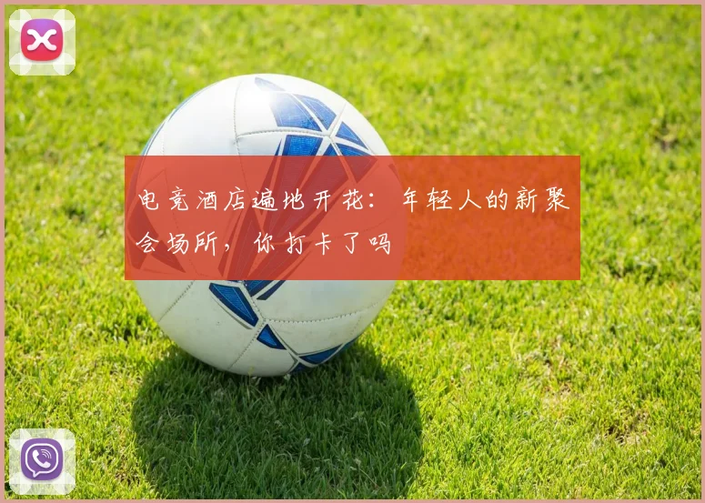 电竞酒店遍地开花:年轻人的新聚会场所,你打卡了吗