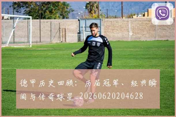 德甲历史回顾:历届冠军、经典瞬间与传奇球星_20260620204628