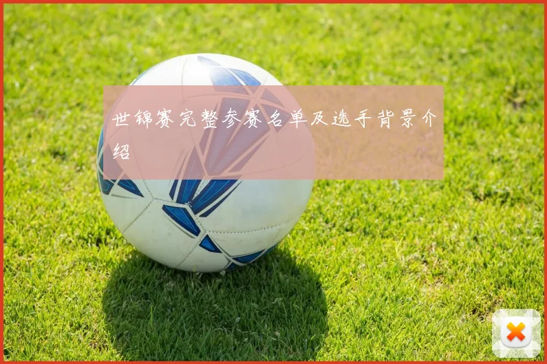 世锦赛完整参赛名单及选手背景介绍